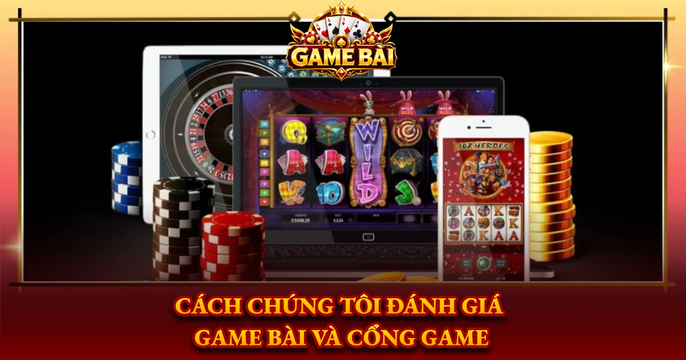 Cách Chúng Tôi Đánh Giá Game Bài Và Cổng Game