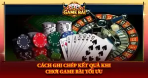 Cach Ghi Chep Ket Qua Khi Choi Game Bai Toi Uu Img