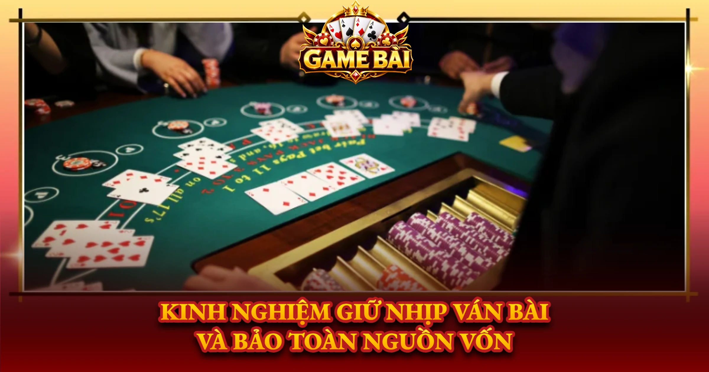 Kinh Nghiệm Giữ Nhịp Ván Bài Và Bảo Toàn Nguồn Vốn