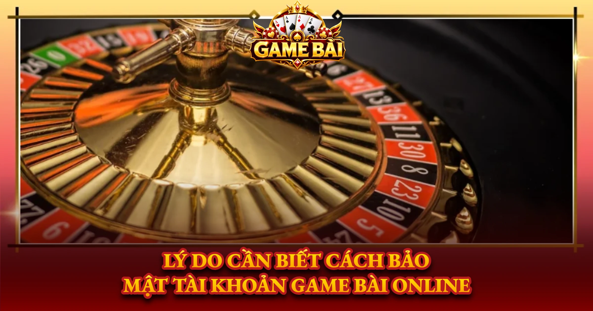 Lý Do Cần Biết Cách Bảo Mật Tài Khoản Game Bài Online