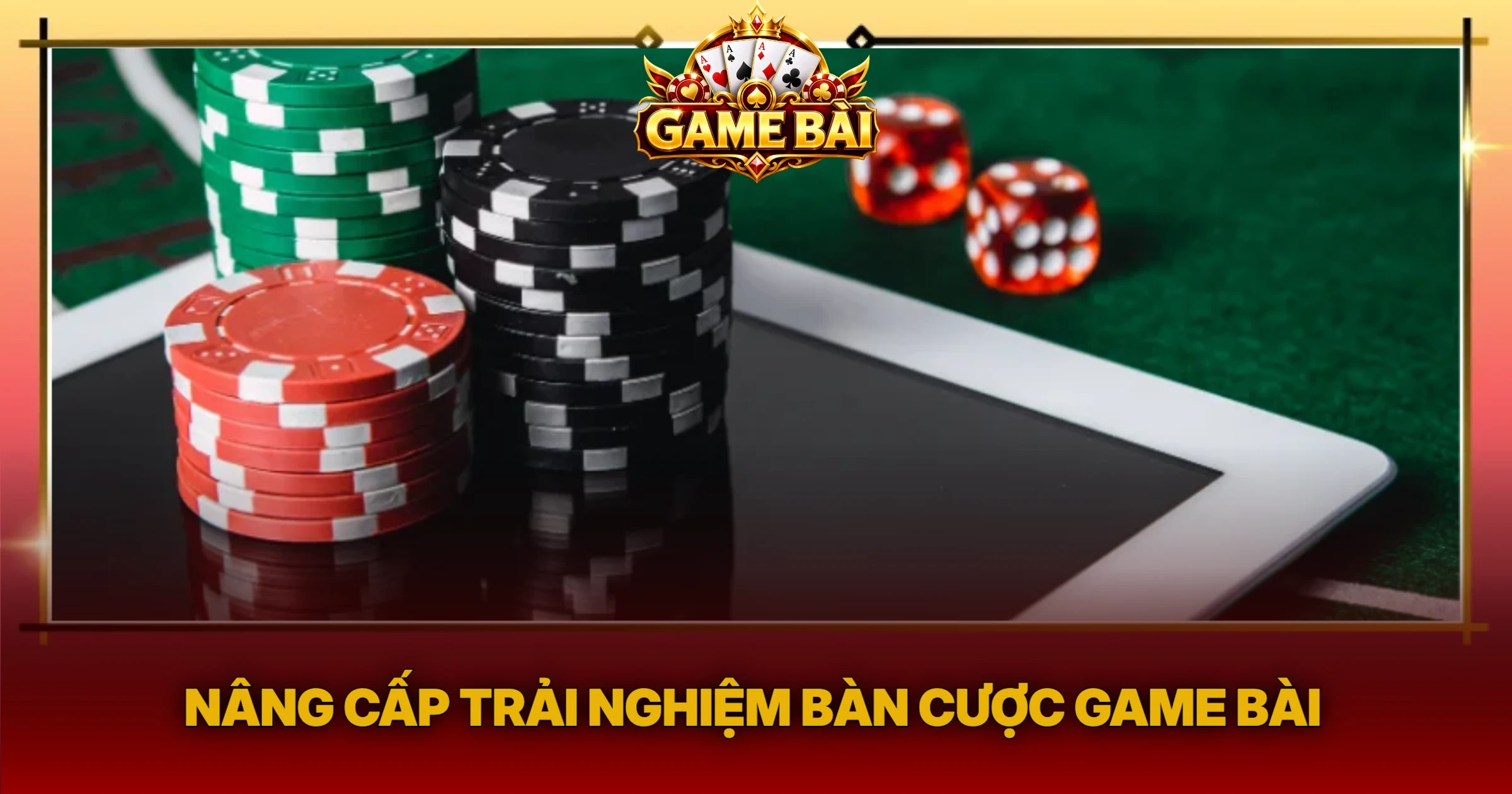 Nâng Cấp Trải Nghiệm Bàn Cược Game Bài