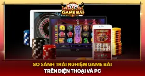 So Sanh Trai Nghiem Game Bai Tren Dien Thoai Va Pc Img