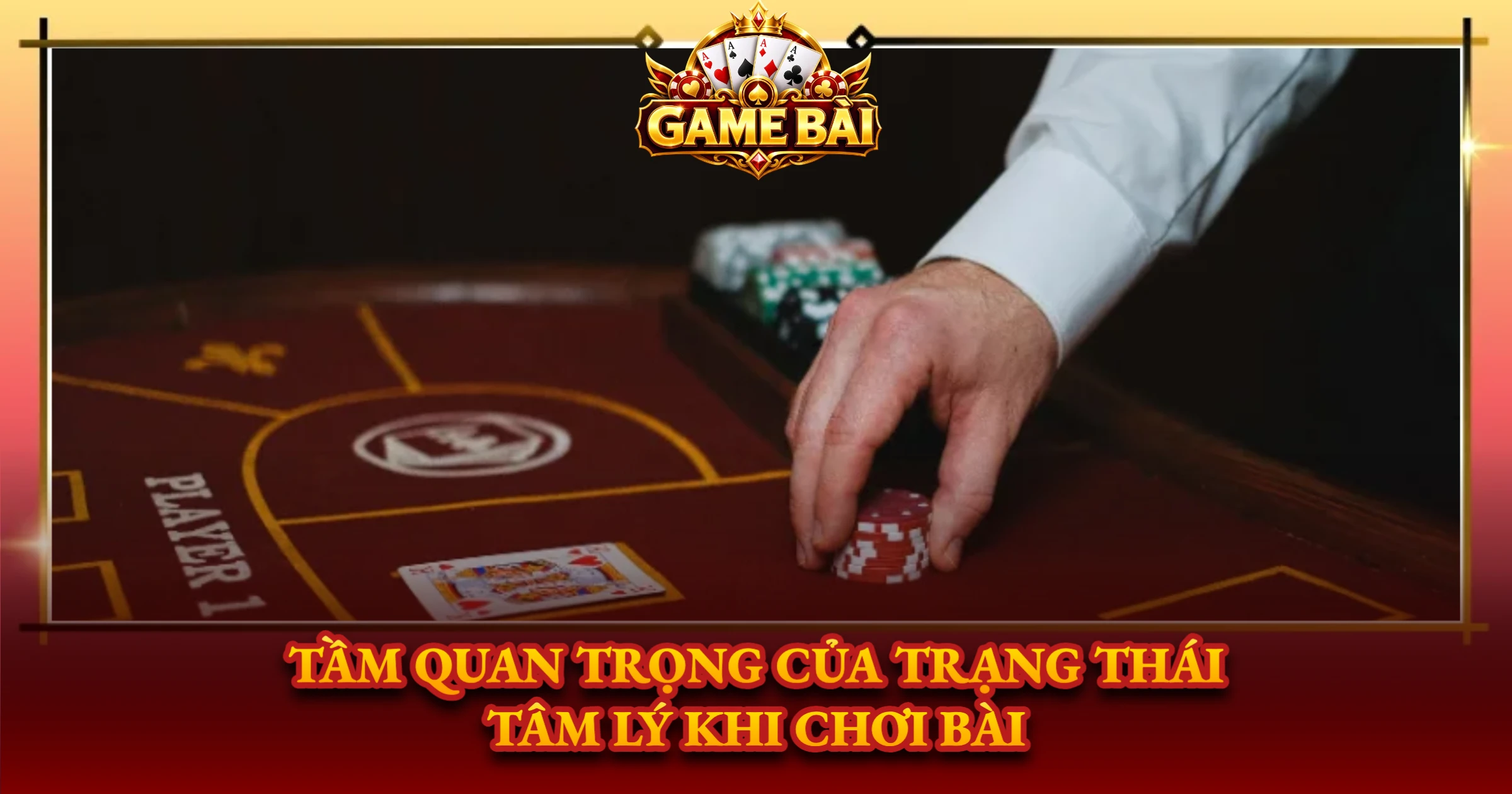 Tầm Quan Trọng Của Trạng Thái Tâm Lý Khi Chơi Bài