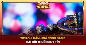 Tieu Chi Danh Gia Cong Game Bai Doi Thuong Uy Tin Img