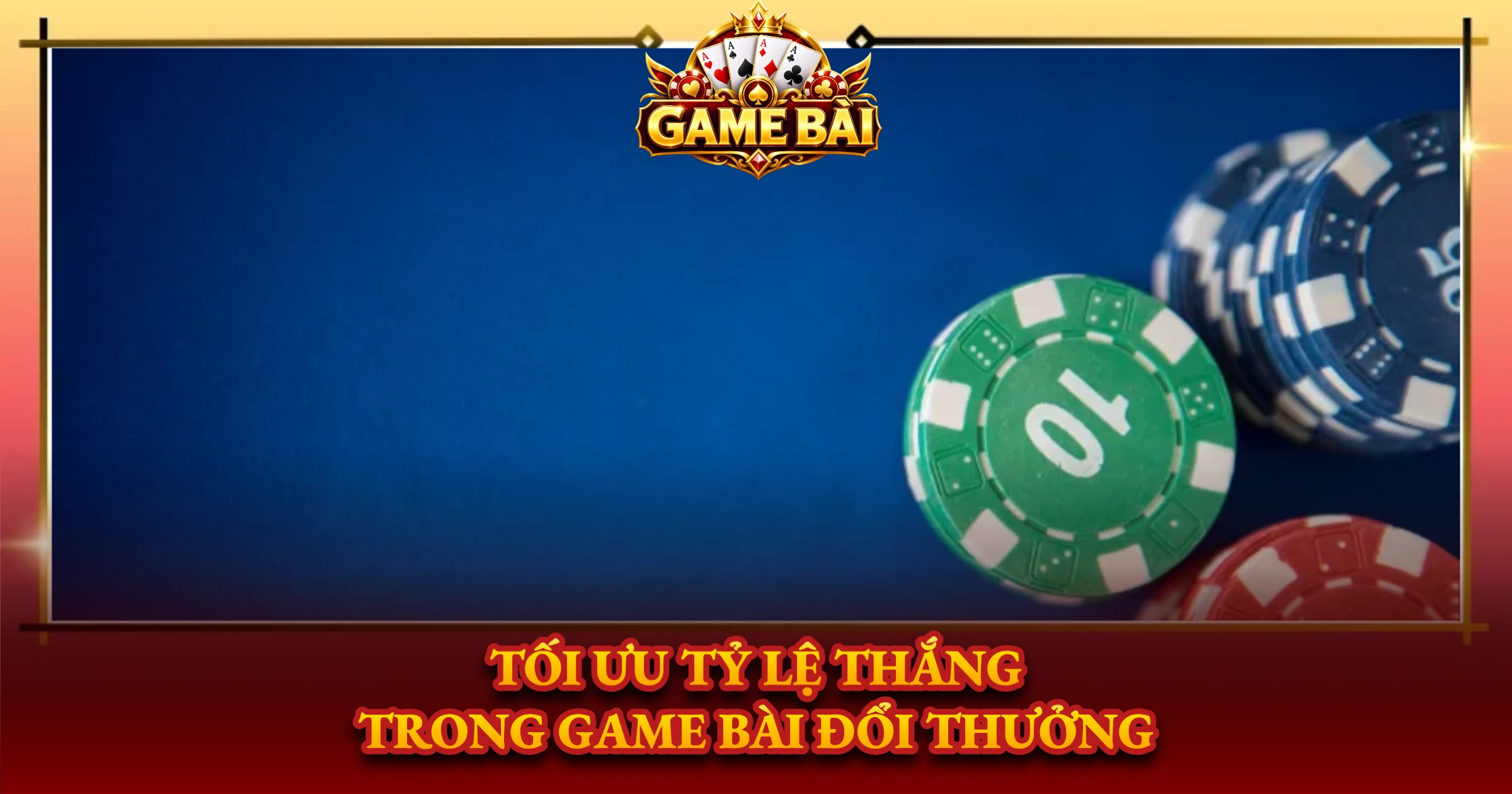 Tối Ưu Tỷ Lệ Thắng Trong Game Bài Đổi Thưởng
