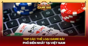 Top Cac The Loai Game Bai Pho Bien Nhat Tai Viet Nam Img