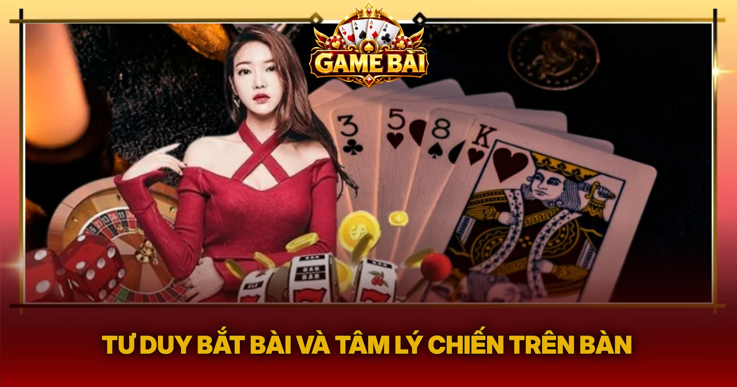 Tư Duy Bắt Bài Và Tâm Lý Chiến Trên Bàn